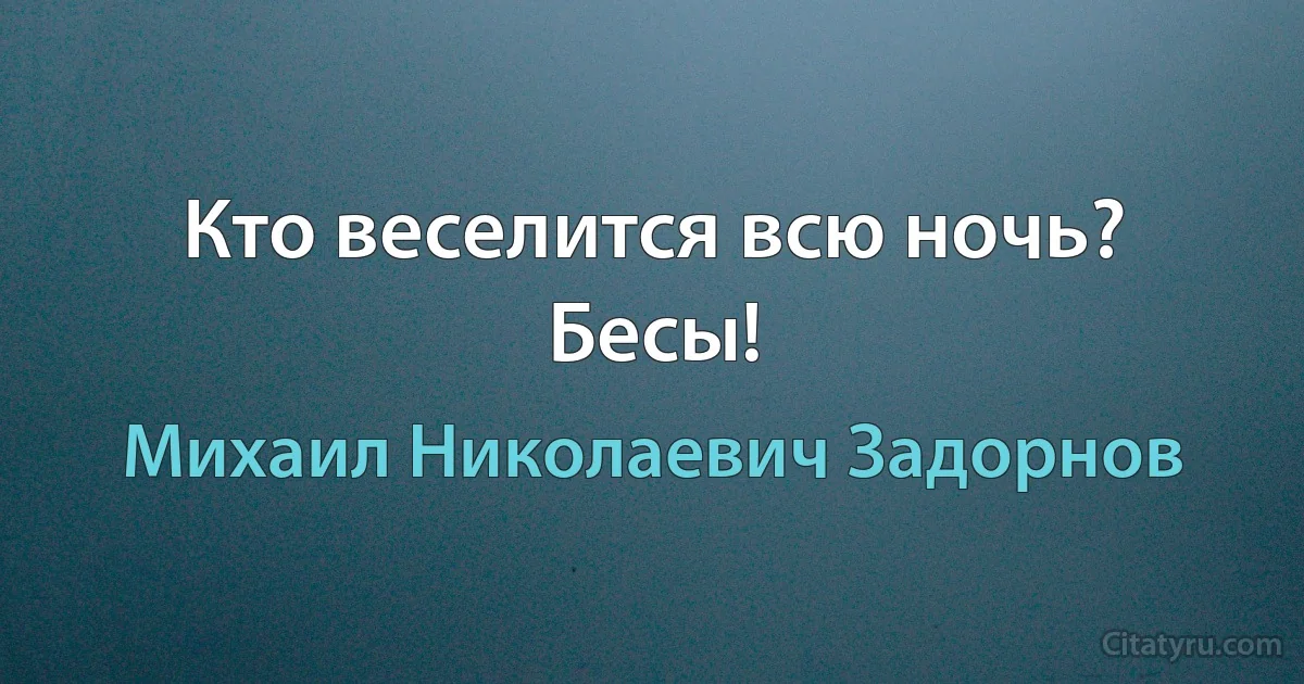 Кто веселится всю ночь? Бесы! (Михаил Николаевич Задорнов)