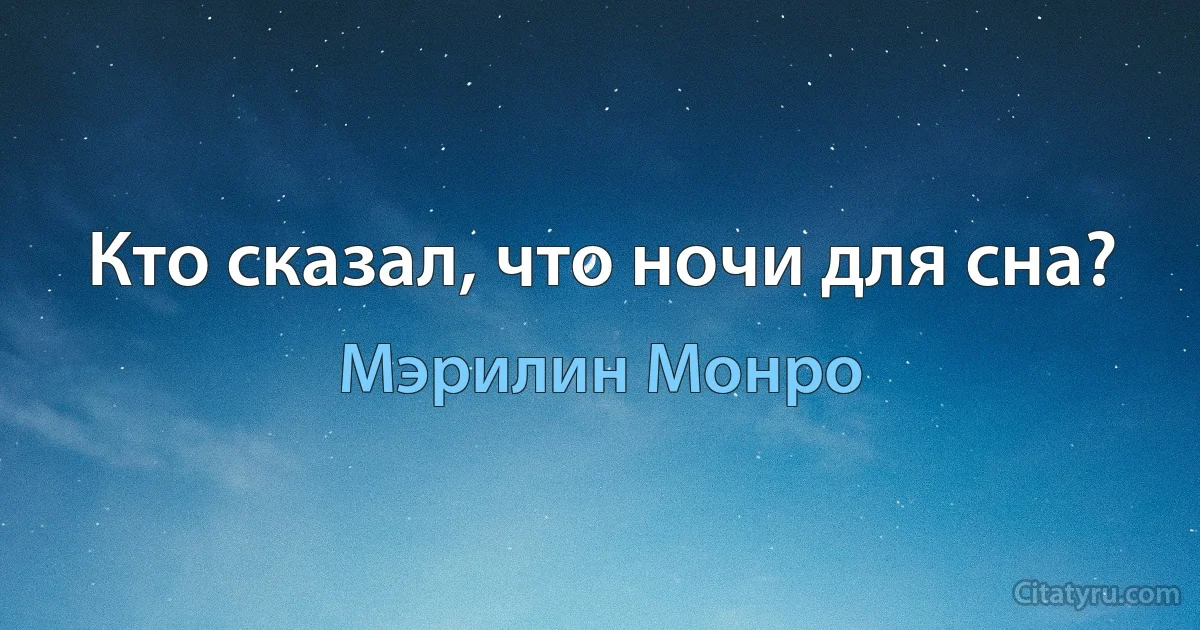 Кто сказал, что ночи для сна? (Мэрилин Монро)