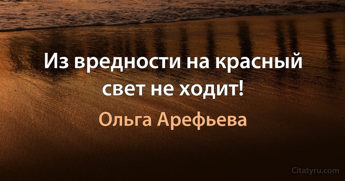 Из вредности на красный свет не ходит! (Ольга Арефьева)