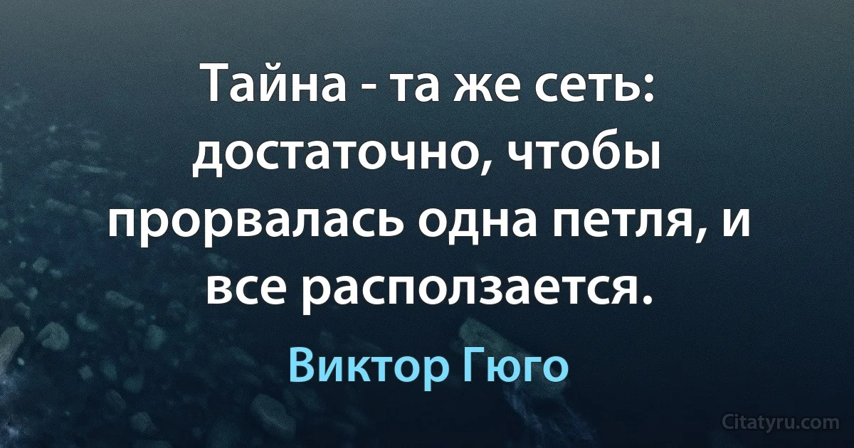 Тайна - та же сеть: достаточно, чтобы прорвалась одна петля, и все расползается. (Виктор Гюго)