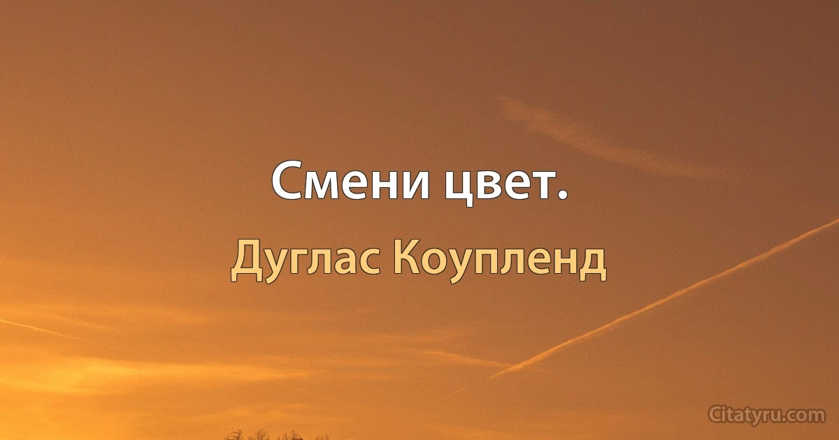 Смени цвет. (Дуглас Коупленд)