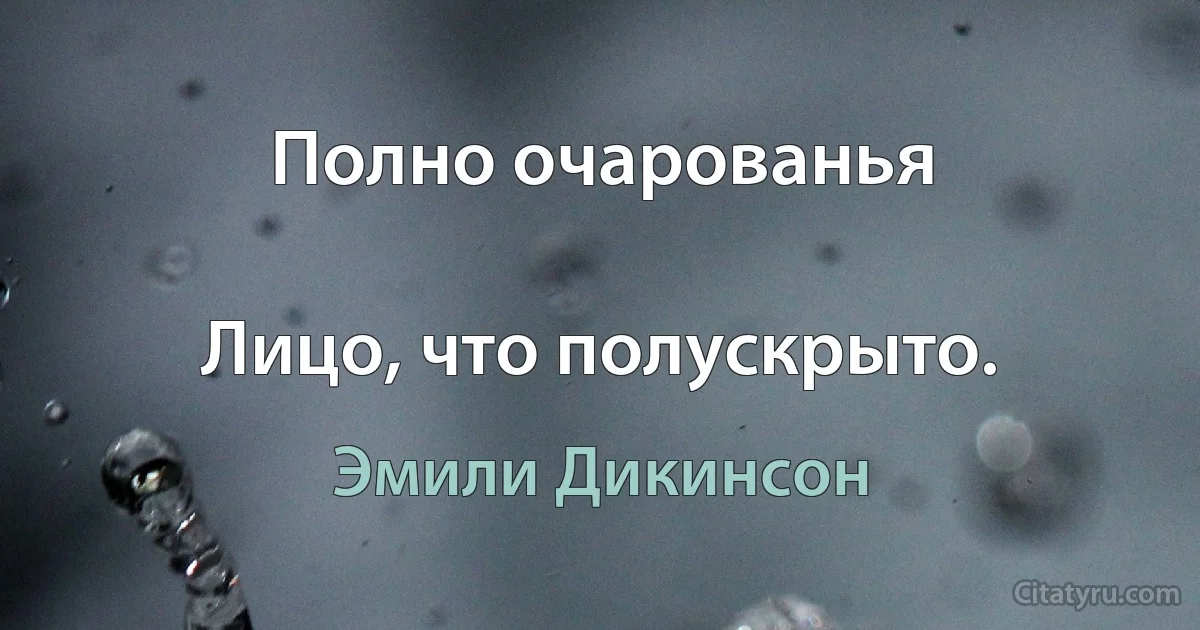 Полно очарованья

Лицо, что полускрыто. (Эмили Дикинсон)