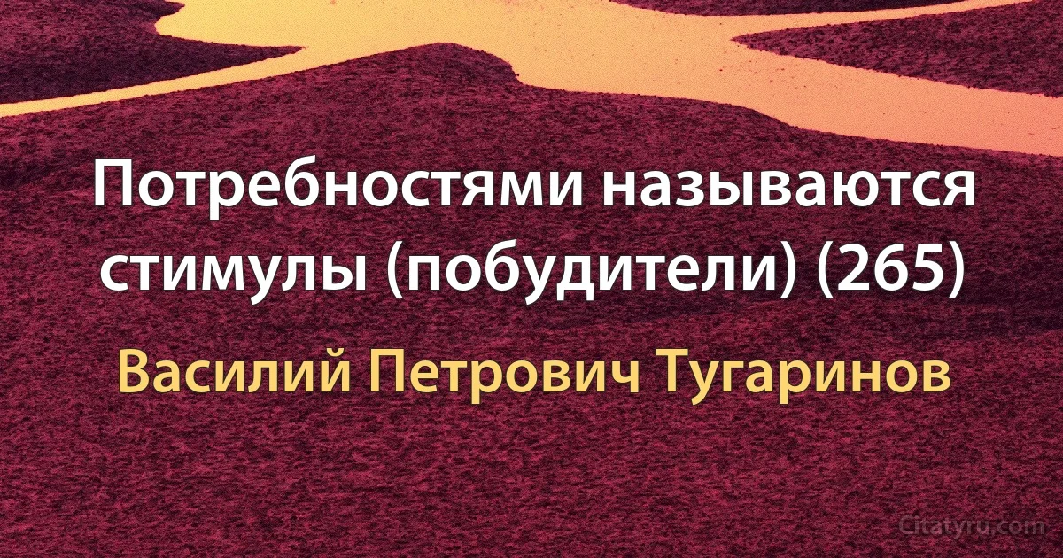 Потребностями называются стимулы (побудители) (265) (Василий Петрович Тугаринов)