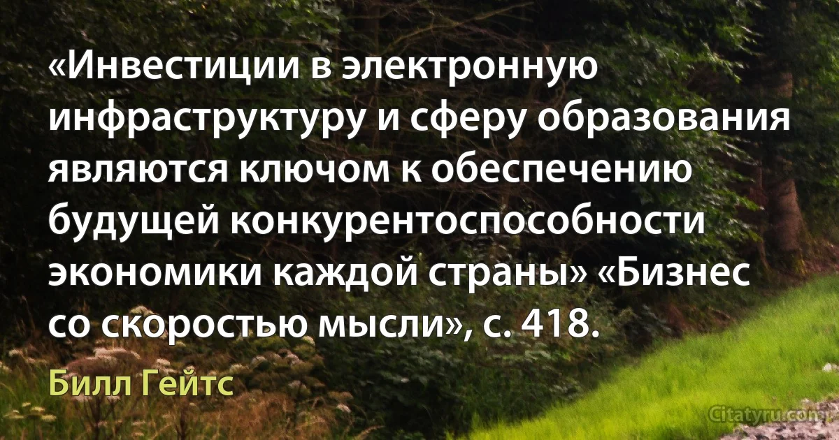 «Инвестиции в электронную инфраструктуру и сферу образования являются ключом к обеспечению будущей конкурентоспособности экономики каждой страны» «Бизнес со скоростью мысли», с. 418. (Билл Гейтс)