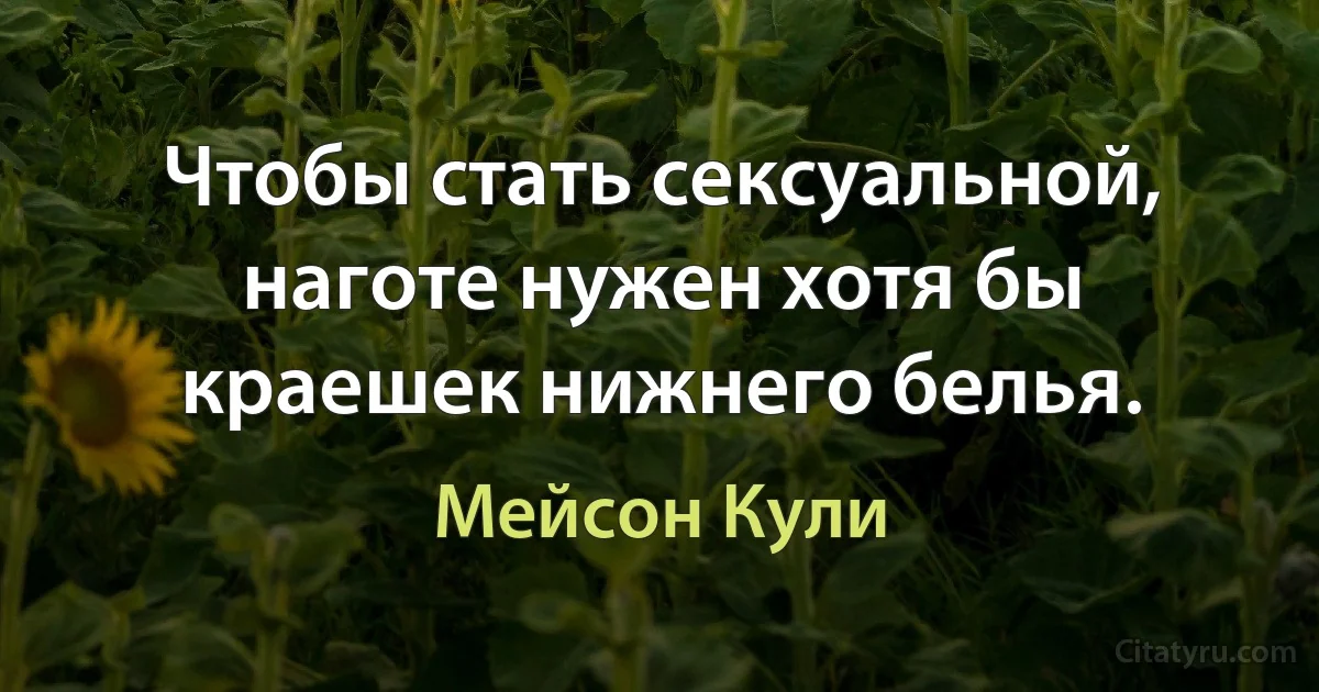 Чтобы стать сексуальной, наготе нужен хотя бы краешек нижнего белья. (Мейсон Кули)