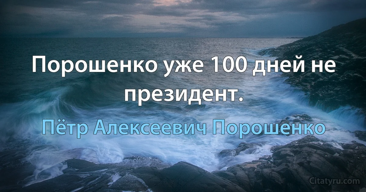 Порошенко уже 100 дней не президент. (Пётр Алексеевич Порошенко)