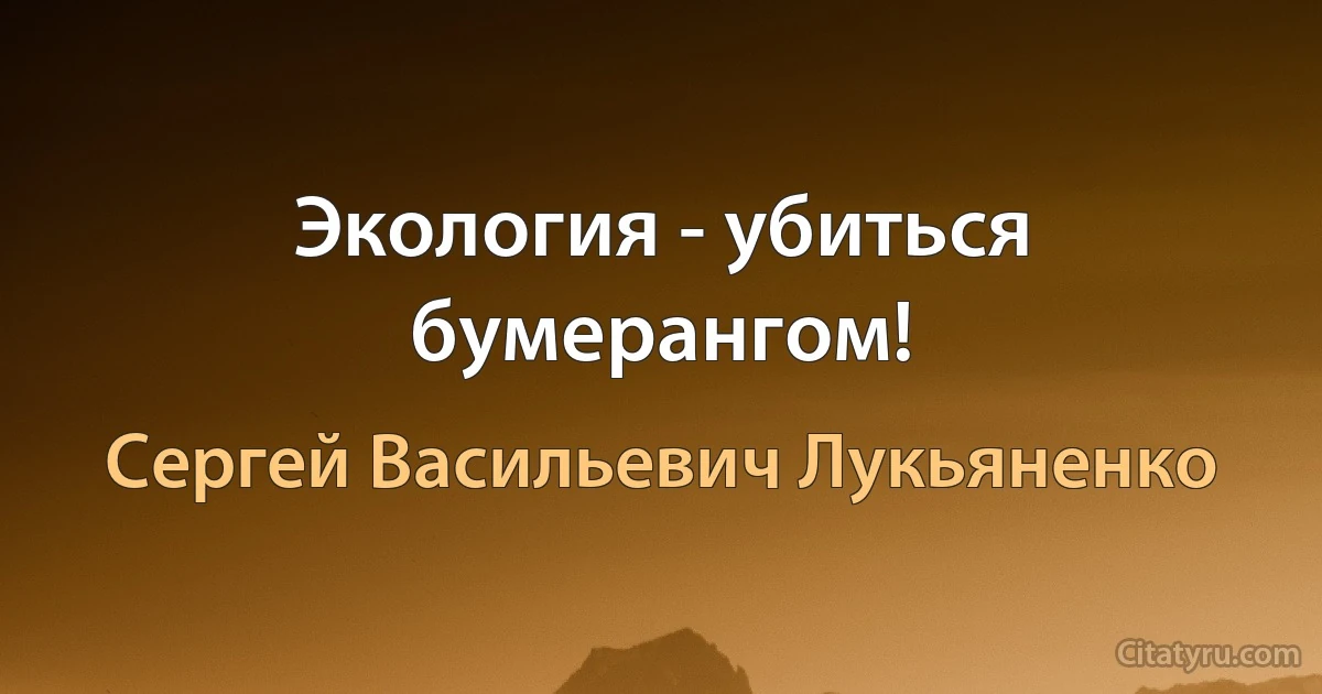 Экология - убиться бумерангом! (Сергей Васильевич Лукьяненко)