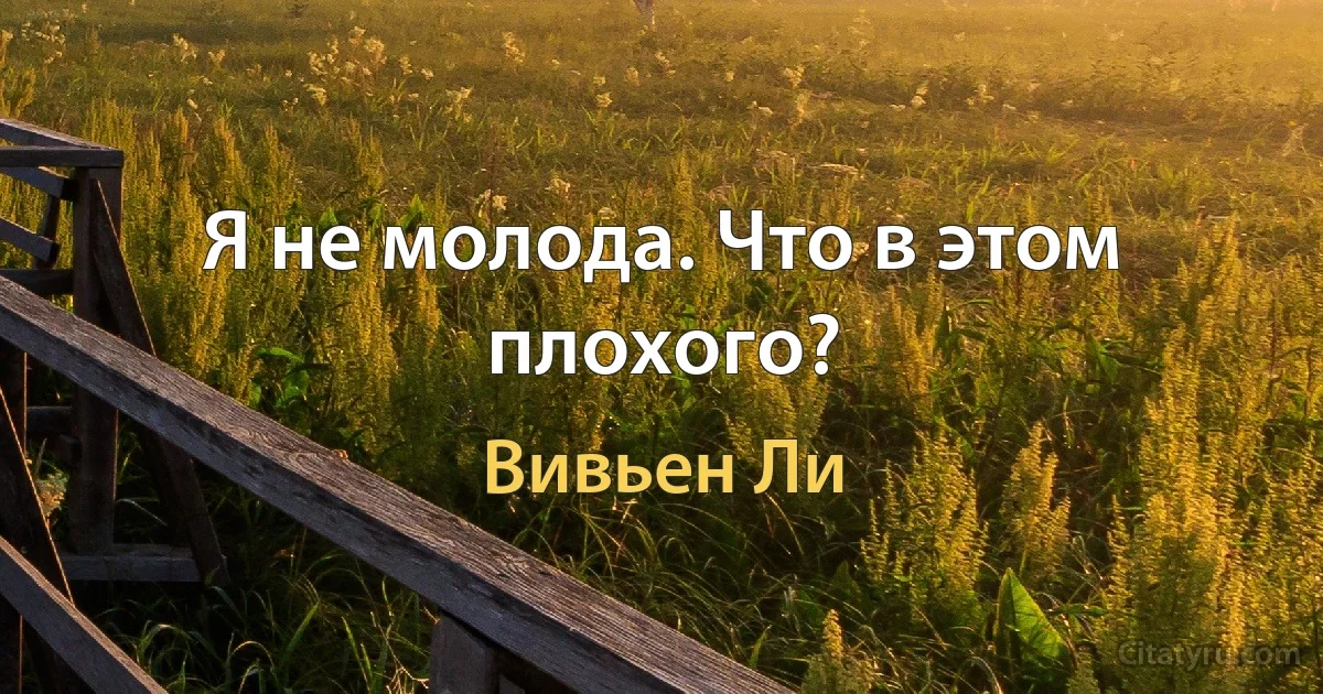 Я не молода. Что в этом плохого? (Вивьен Ли)