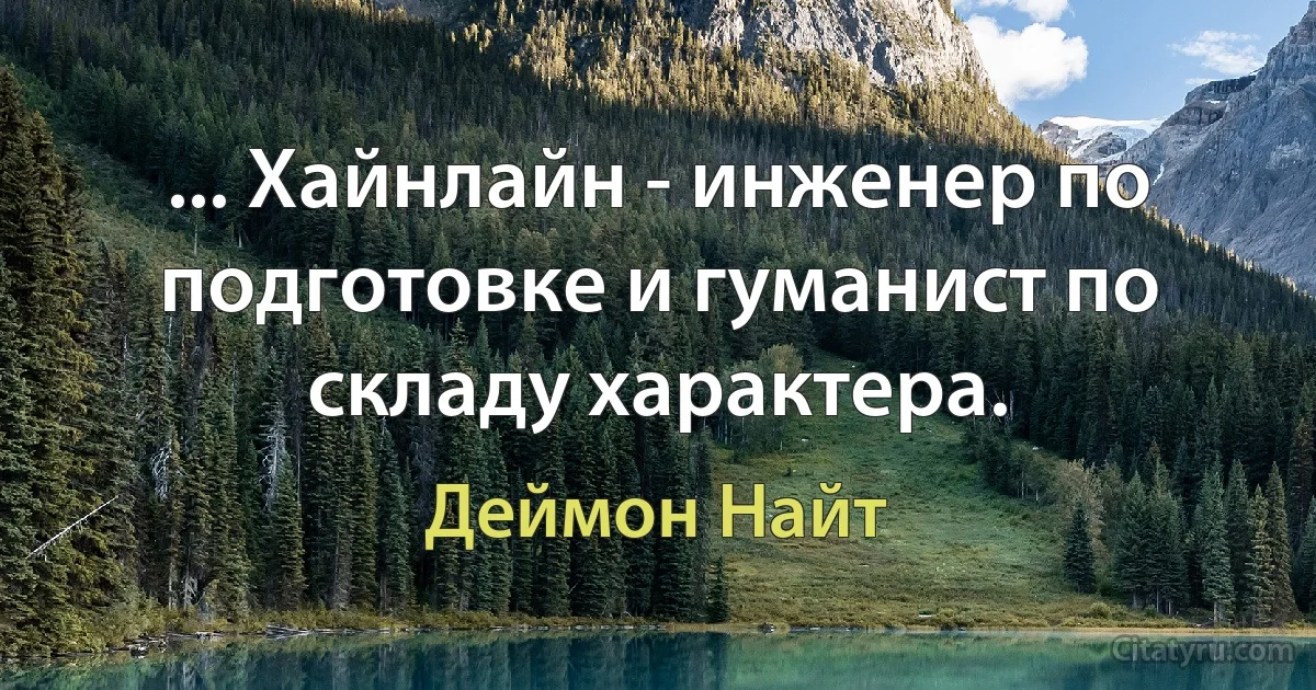 ... Хайнлайн - инженер по подготовке и гуманист по складу характера. (Деймон Найт)