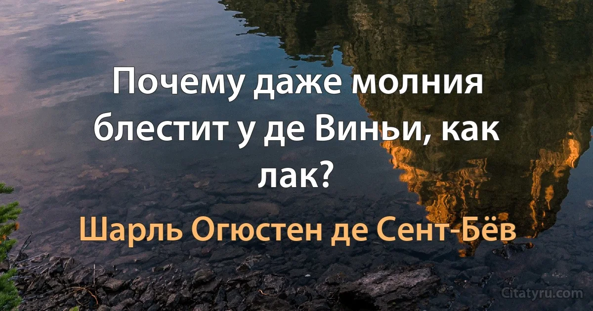 Почему даже молния блестит у де Виньи, как лак? (Шарль Огюстен де Сент-Бёв)