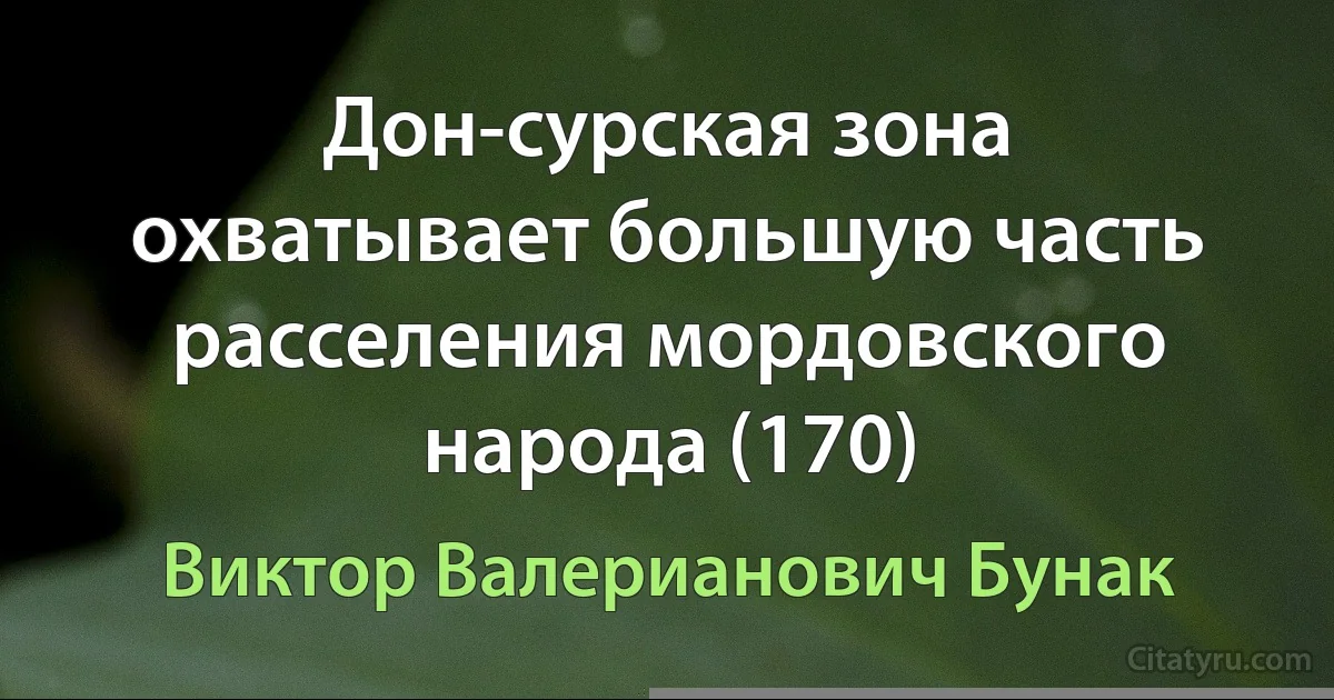 Дон-сурская зона охватывает большую часть расселения мордовского народа (170) (Виктор Валерианович Бунак)