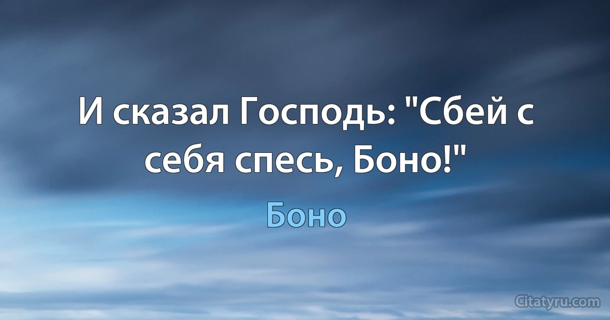 И сказал Господь: "Сбей с себя спесь, Боно!" (Боно)