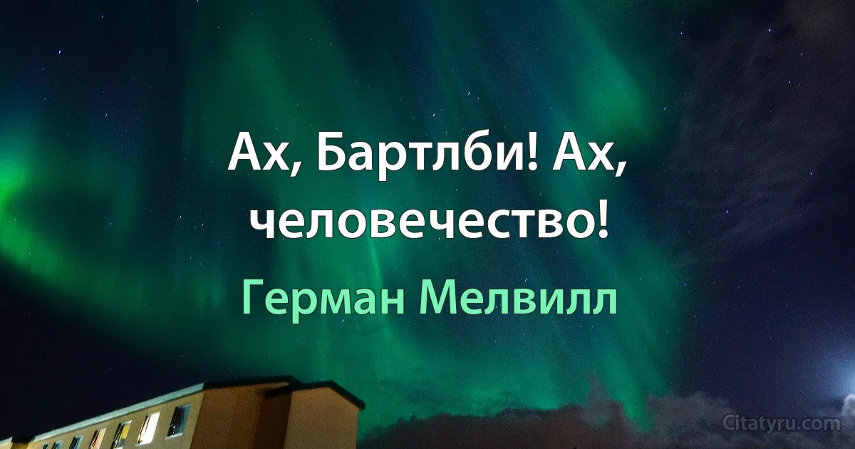 Ах, Бартлби! Ах, человечество! (Герман Мелвилл)