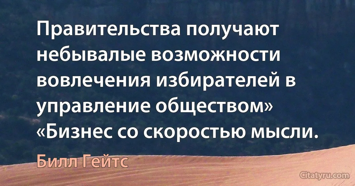 Правительства получают небывалые возможности вовлечения избирателей в управление обществом» «Бизнес со скоростью мысли. (Билл Гейтс)