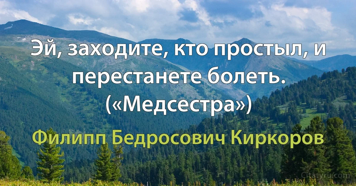 Эй, заходите, кто простыл, и перестанете болеть. («Медсестра») (Филипп Бедросович Киркоров)