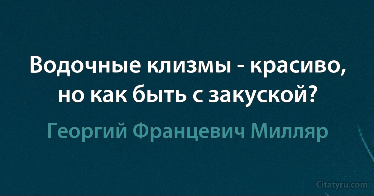 Водочные клизмы - красиво, но как быть с закуской? (Георгий Францевич Милляр)