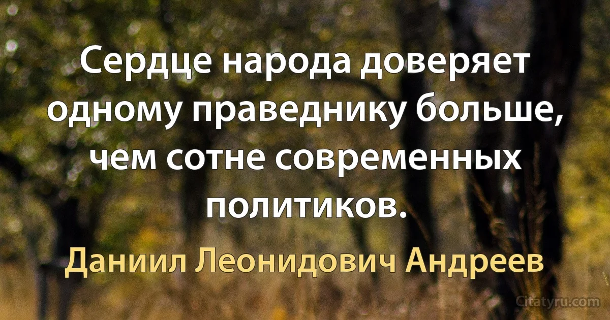 Cердце народа доверяет одному праведнику больше, чем сотне современных политиков. (Даниил Леонидович Андреев)