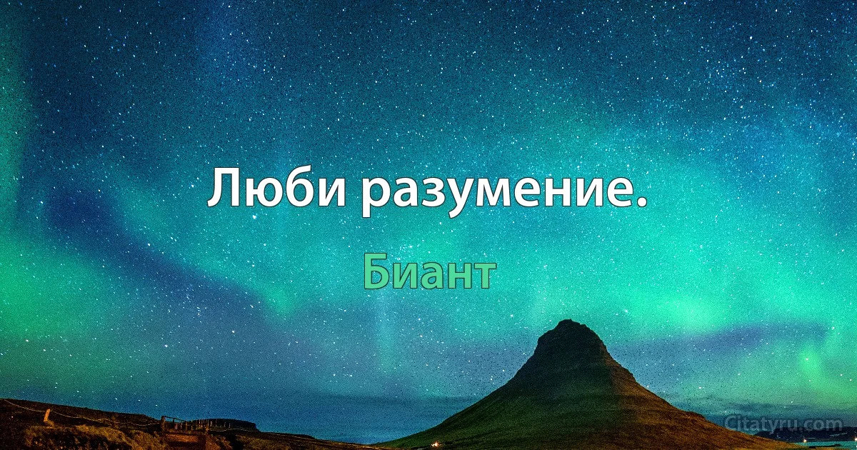 Люби разумение. (Биант)