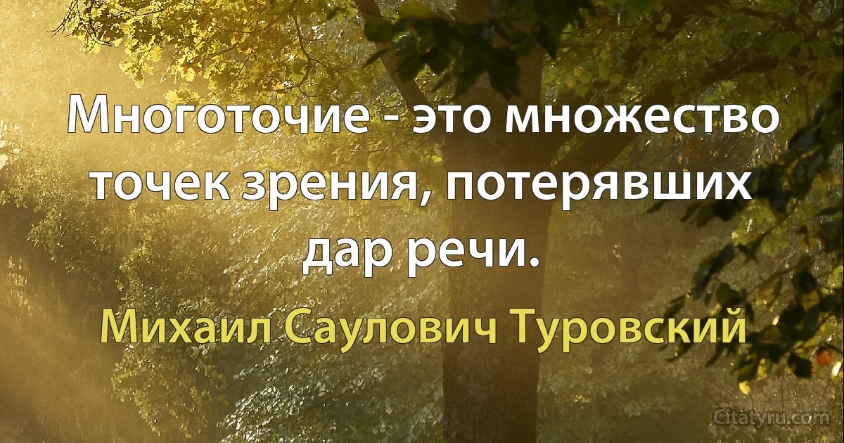 Многоточие - это множество точек зрения, потерявших дар речи. (Михаил Саулович Туровский)