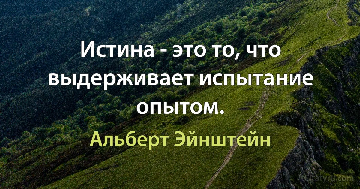 Истина - это то, что выдерживает испытание опытом. (Альберт Эйнштейн)