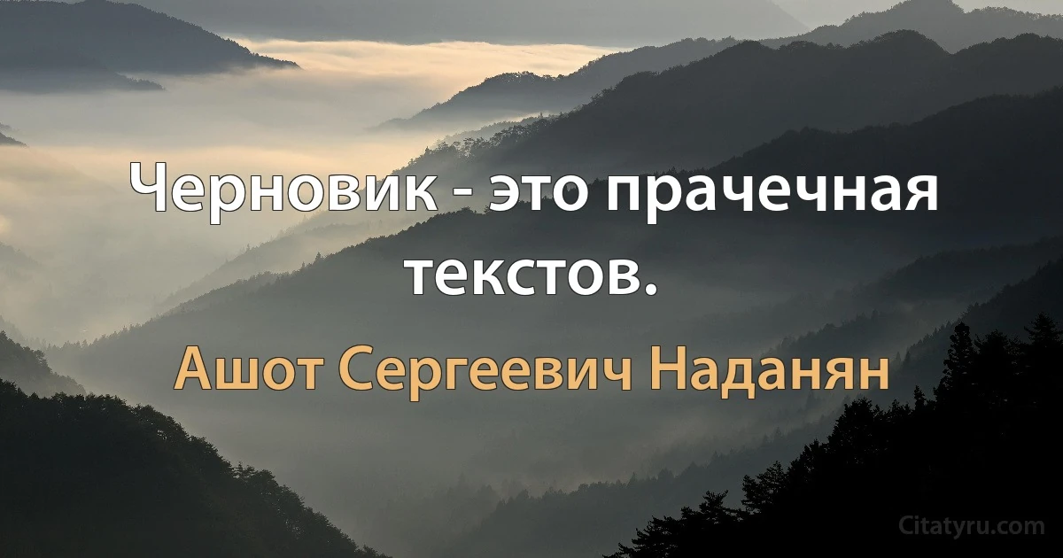 Черновик - это прачечная текстов. (Ашот Сергеевич Наданян)