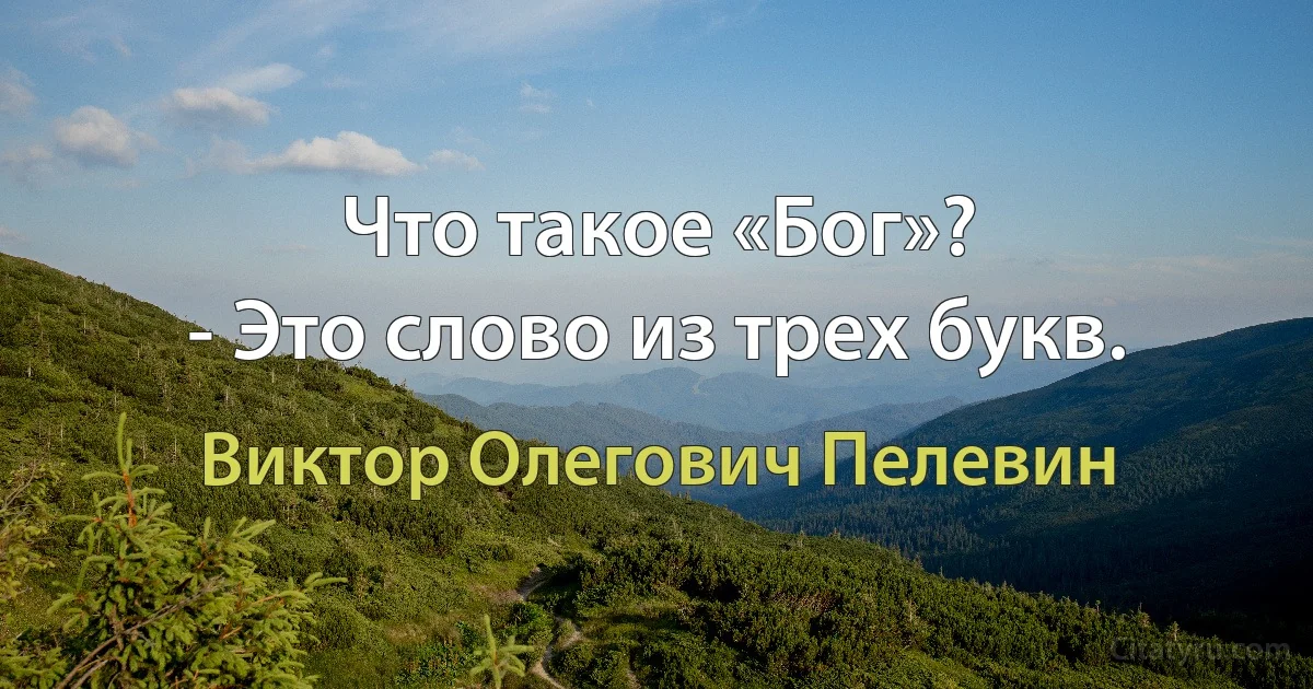 Что такое «Бог»?
- Это слово из трех букв. (Виктор Олегович Пелевин)