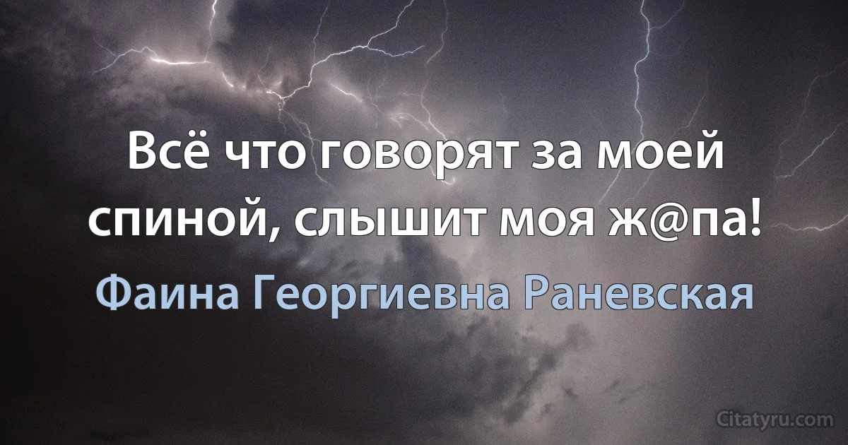 Всё что говорят за моей спиной, слышит моя ж@па! (Фаина Георгиевна Раневская)