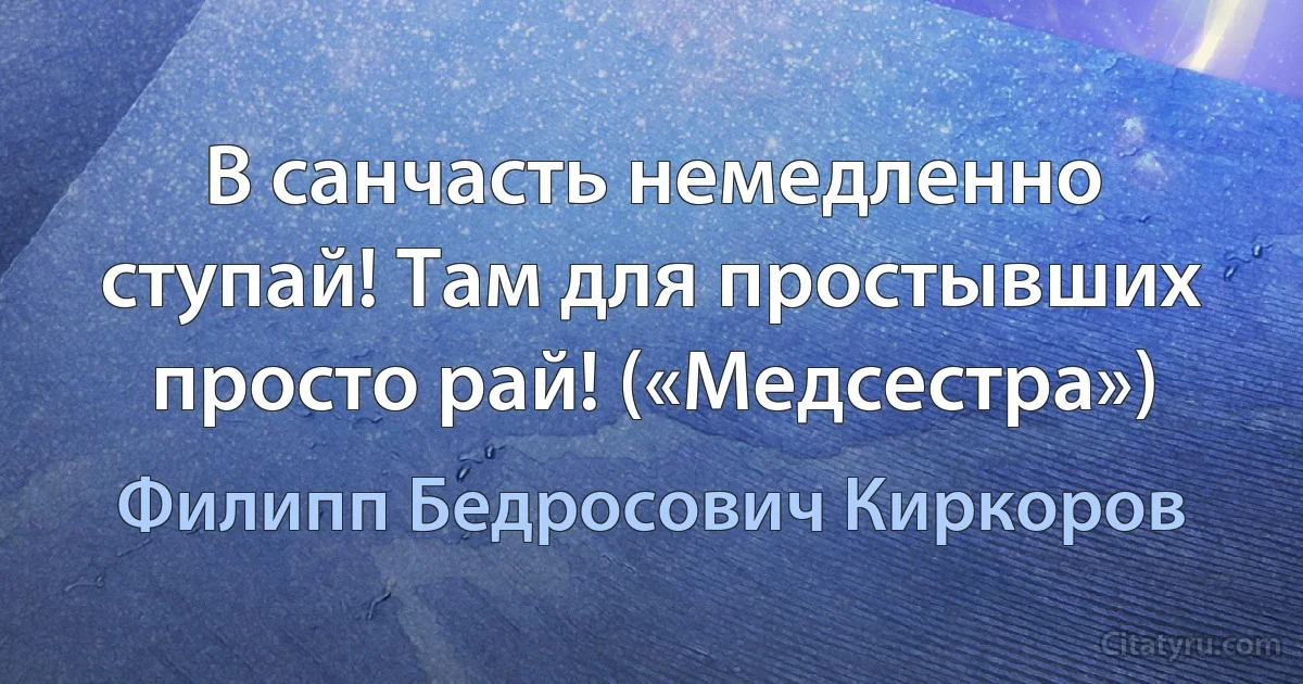 В санчасть немедленно ступай! Там для простывших просто рай! («Медсестра») (Филипп Бедросович Киркоров)