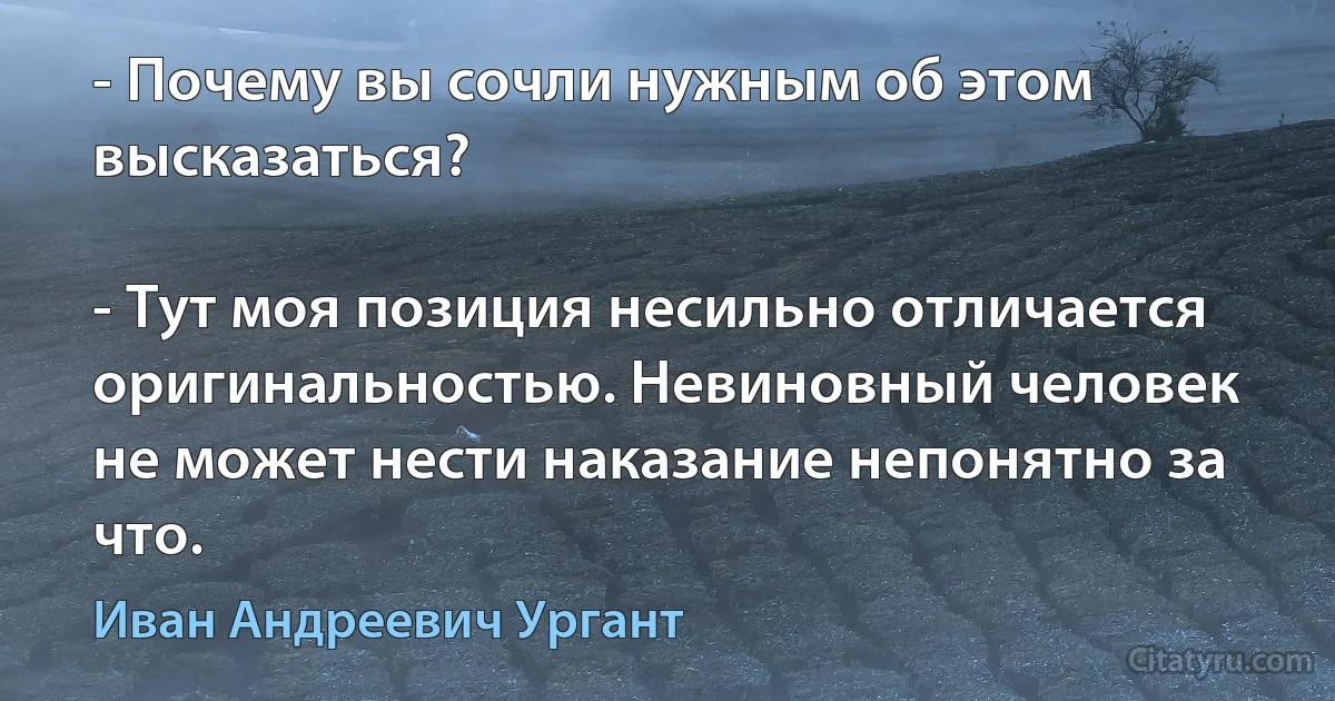 - Почему вы сочли нужным об этом высказаться?

- Тут моя позиция несильно отличается оригинальностью. Невиновный человек не может нести наказание непонятно за что. (Иван Андреевич Ургант)