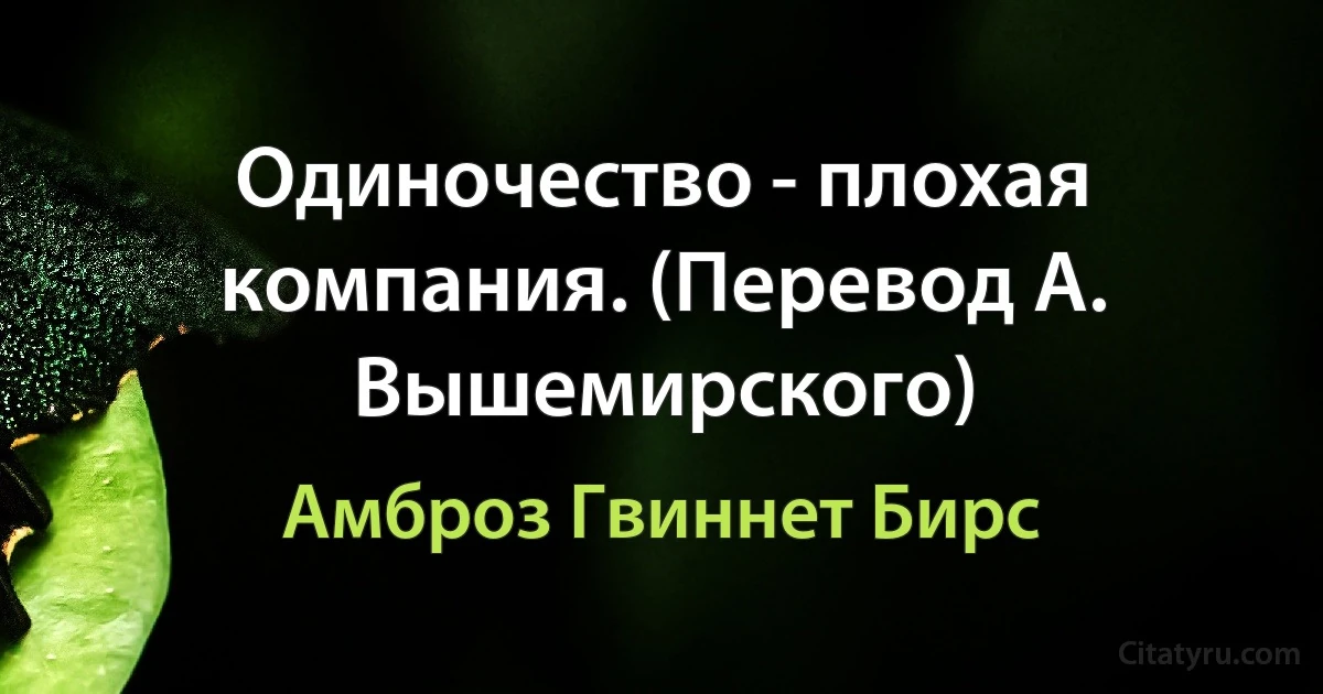 Одиночество - плохая компания. (Перевод А. Вышемирского) (Амброз Гвиннет Бирс)