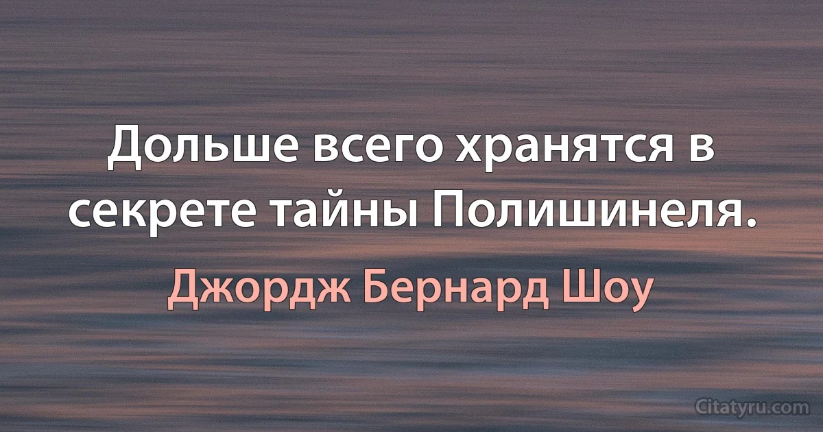 Дольше всего хранятся в секрете тайны Полишинеля. (Джордж Бернард Шоу)