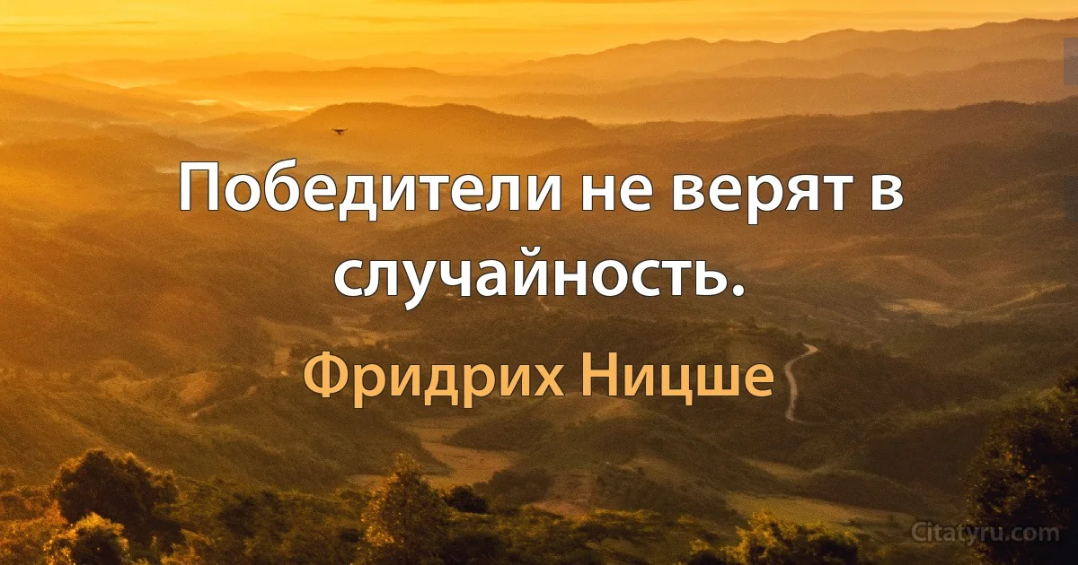 Победители не верят в случайность. (Фридрих Ницше)