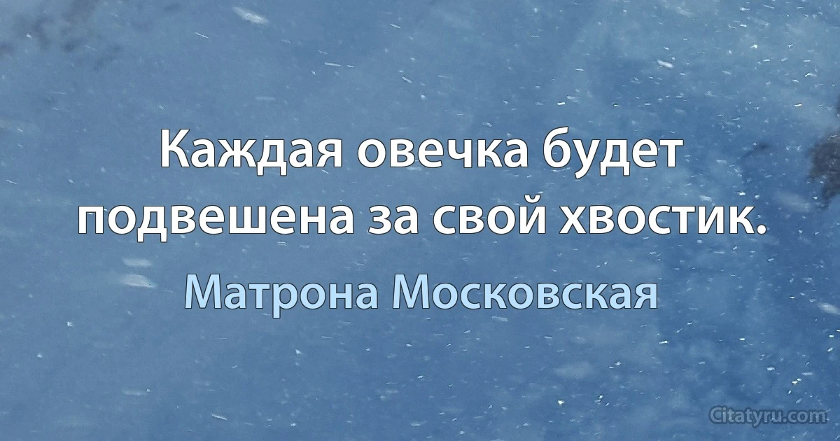 Каждая овечка будет подвешена за свой хвостик. (Матрона Московская)