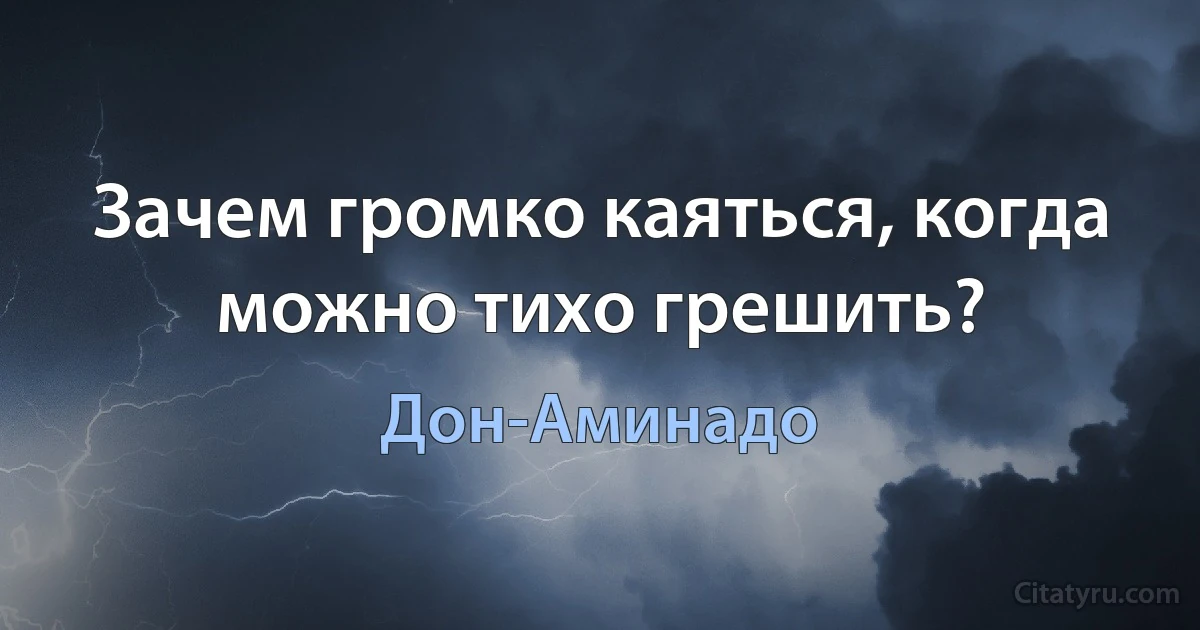 Зачем громко каяться, когда можно тихо грешить? (Дон-Аминадо)