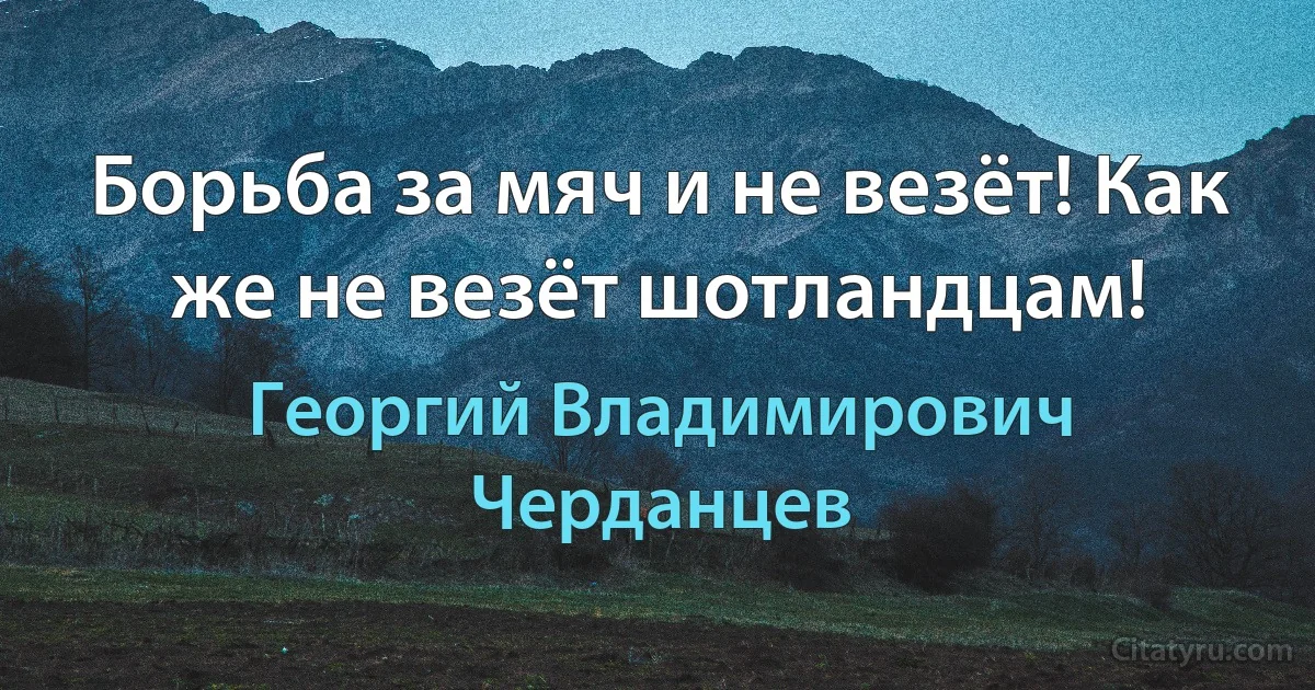 Борьба за мяч и не везёт! Как же не везёт шотландцам! (Георгий Владимирович Черданцев)