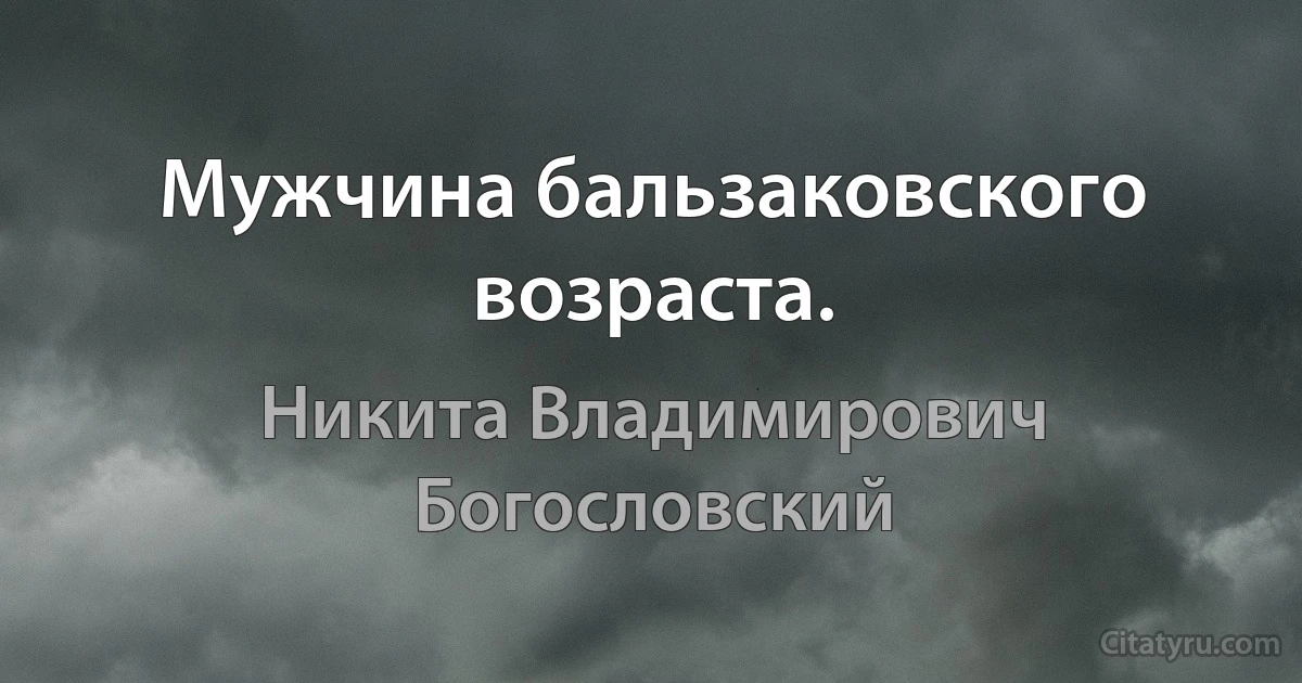 Мужчина бальзаковского возраста. (Никита Владимирович Богословский)