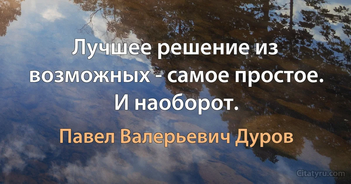 Лучшее решение из возможных - самое простое. И наоборот. (Павел Валерьевич Дуров)