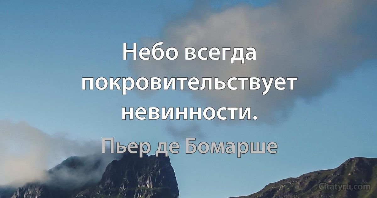 Небо всегда покровительствует невинности. (Пьер де Бомарше)