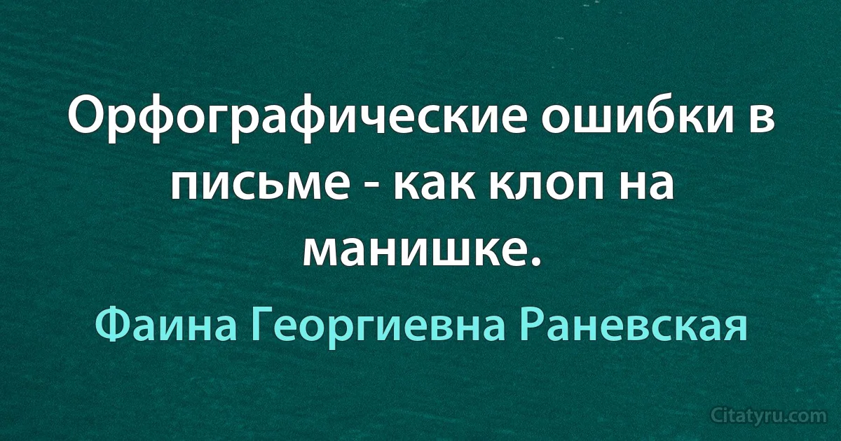 Орфографические ошибки в письме - как клоп на манишке. (Фаина Георгиевна Раневская)