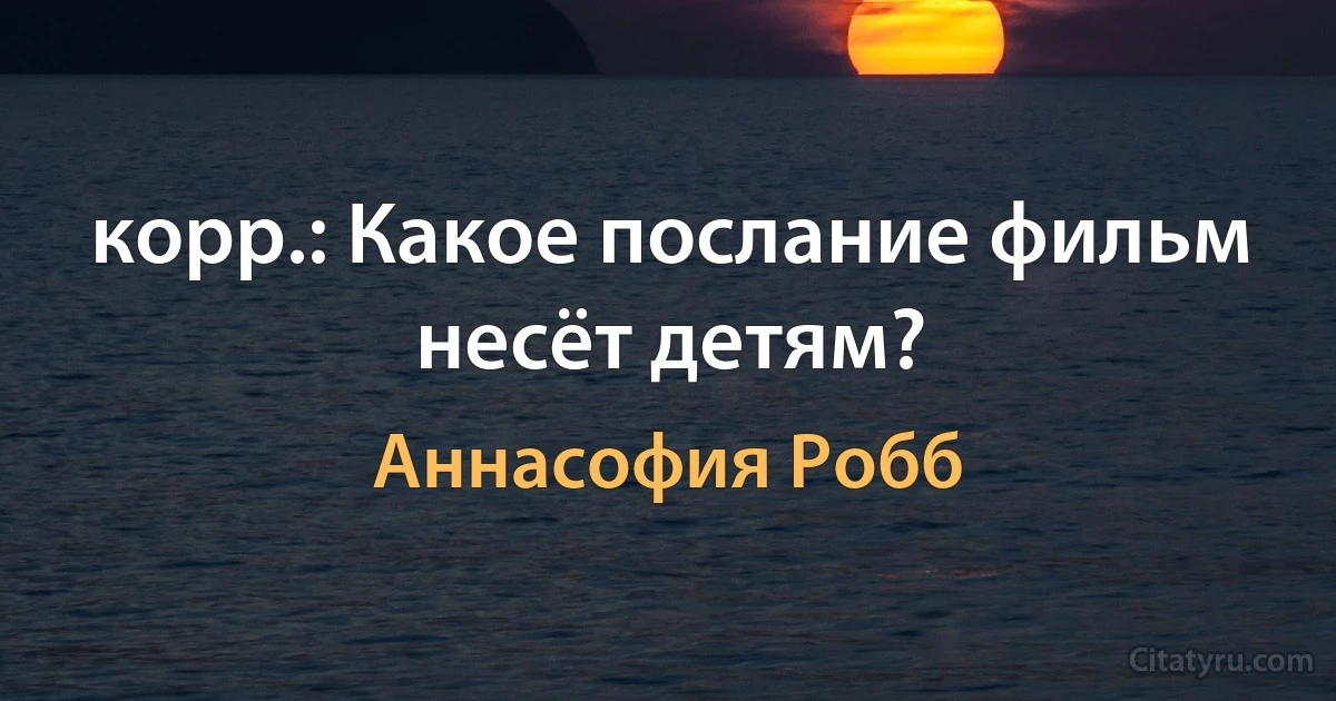 корр.: Какое послание фильм несёт детям? (Аннасофия Робб)