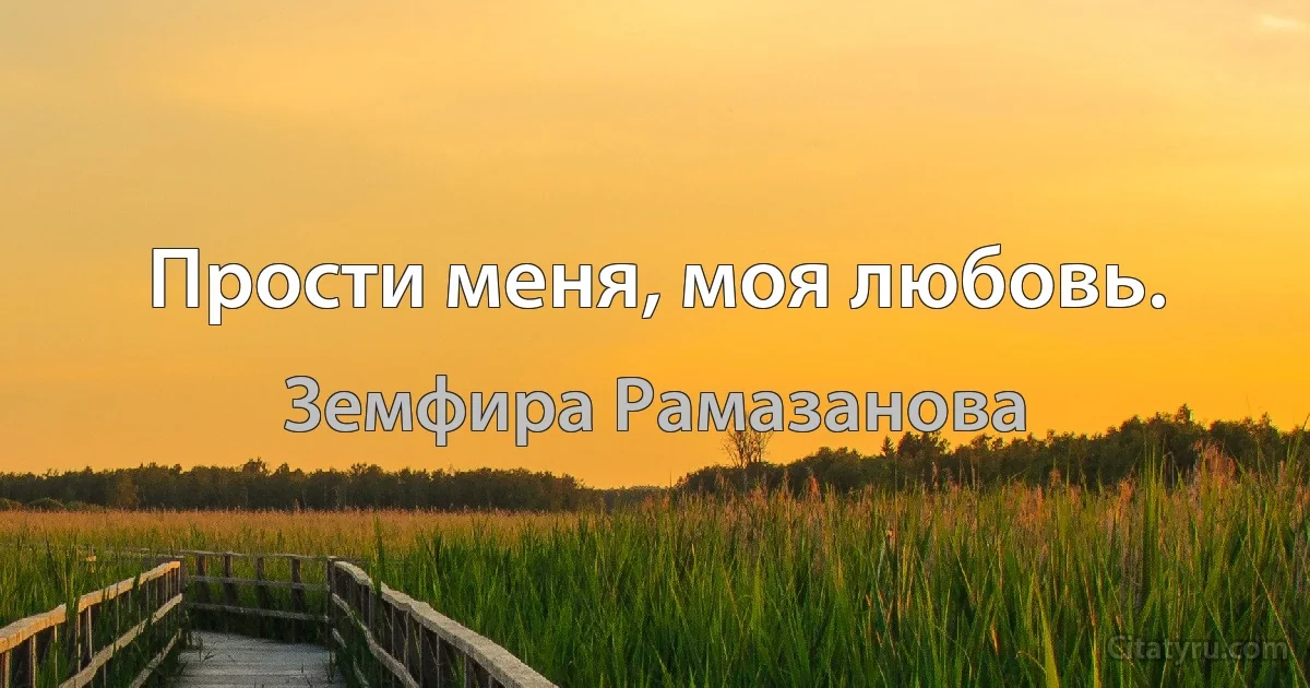 Прости меня, моя любовь. (Земфира Рамазанова)