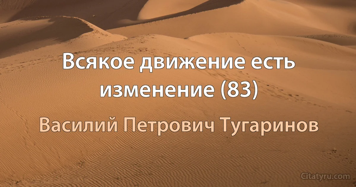 Всякое движение есть изменение (83) (Василий Петрович Тугаринов)