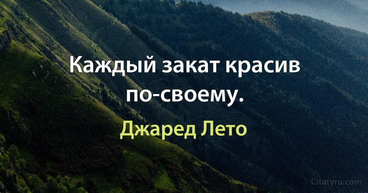 Каждый закат красив по-своему. (Джаред Лето)