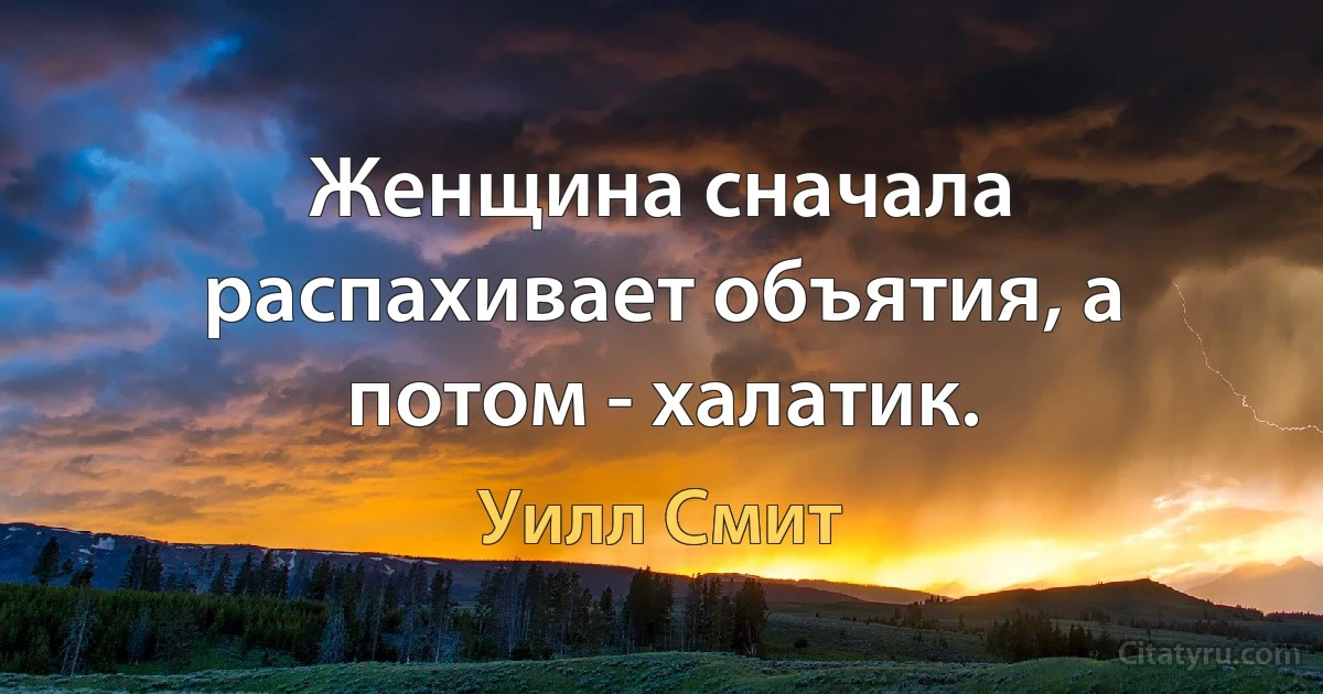 Женщина сначала распахивает объятия, а потом - халатик. (Уилл Смит)