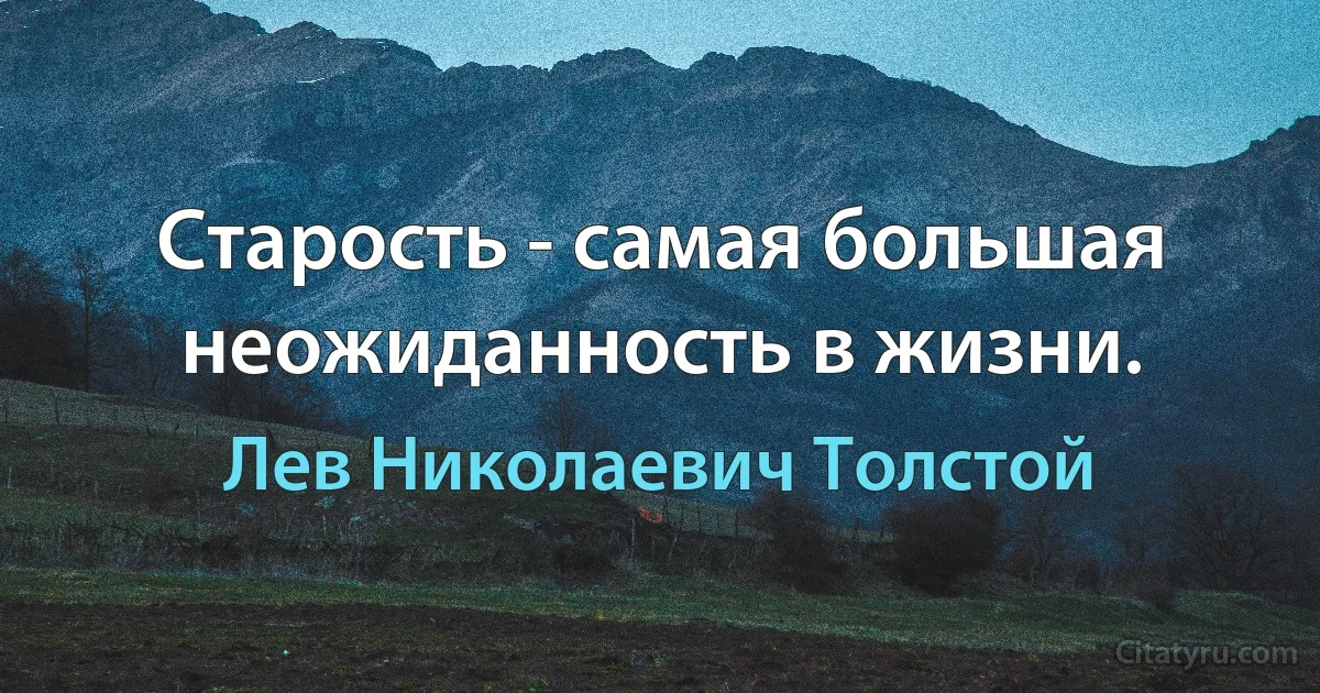 Старость - самая большая неожиданность в жизни. (Лев Николаевич Толстой)