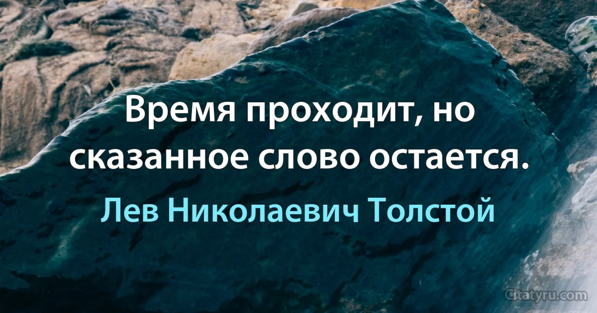 Время проходит, но сказанное слово остается. (Лев Николаевич Толстой)