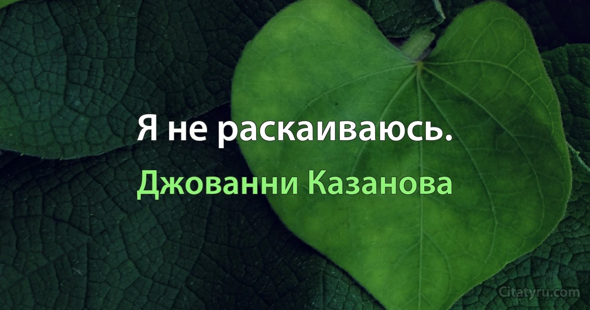 Я не раскаиваюсь. (Джованни Казанова)