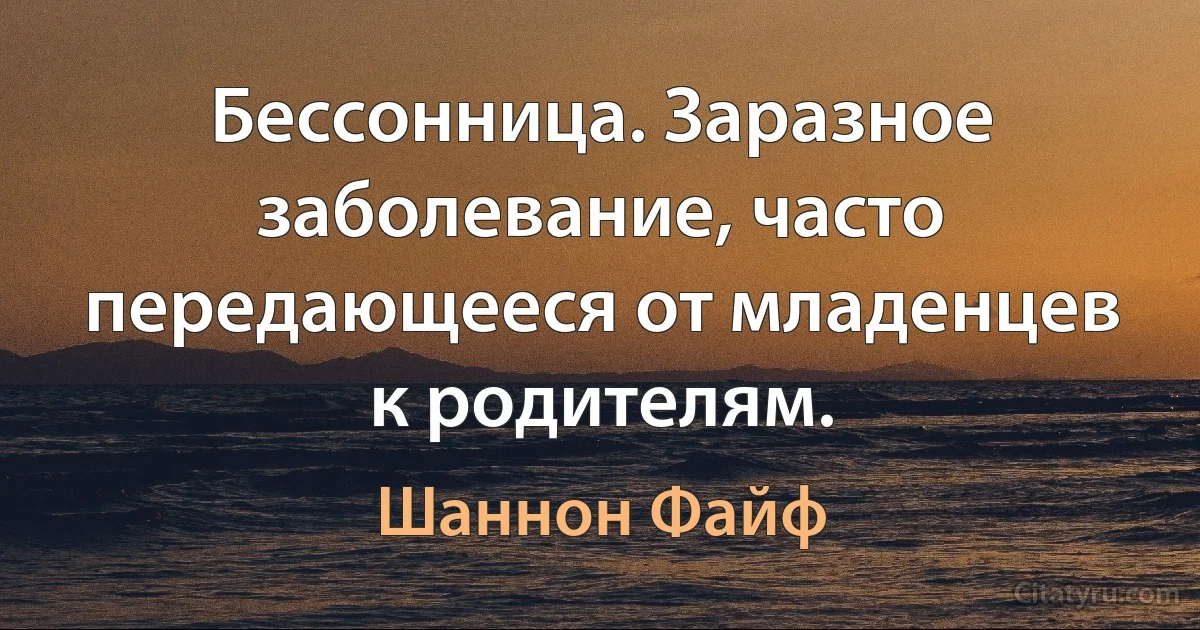 Бессонница. Заразное заболевание, часто передающееся от младенцев к родителям. (Шаннон Файф)