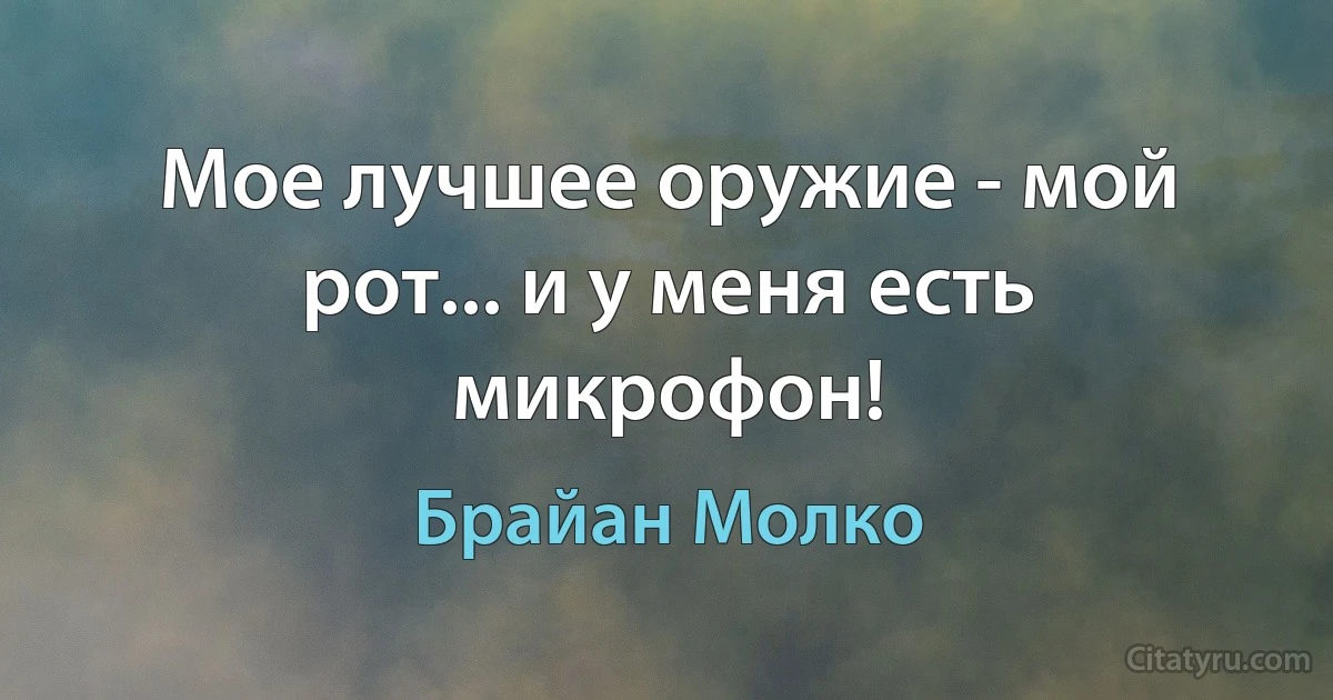 Мое лучшее оружие - мой рот... и у меня есть микрофон! (Брайан Молко)