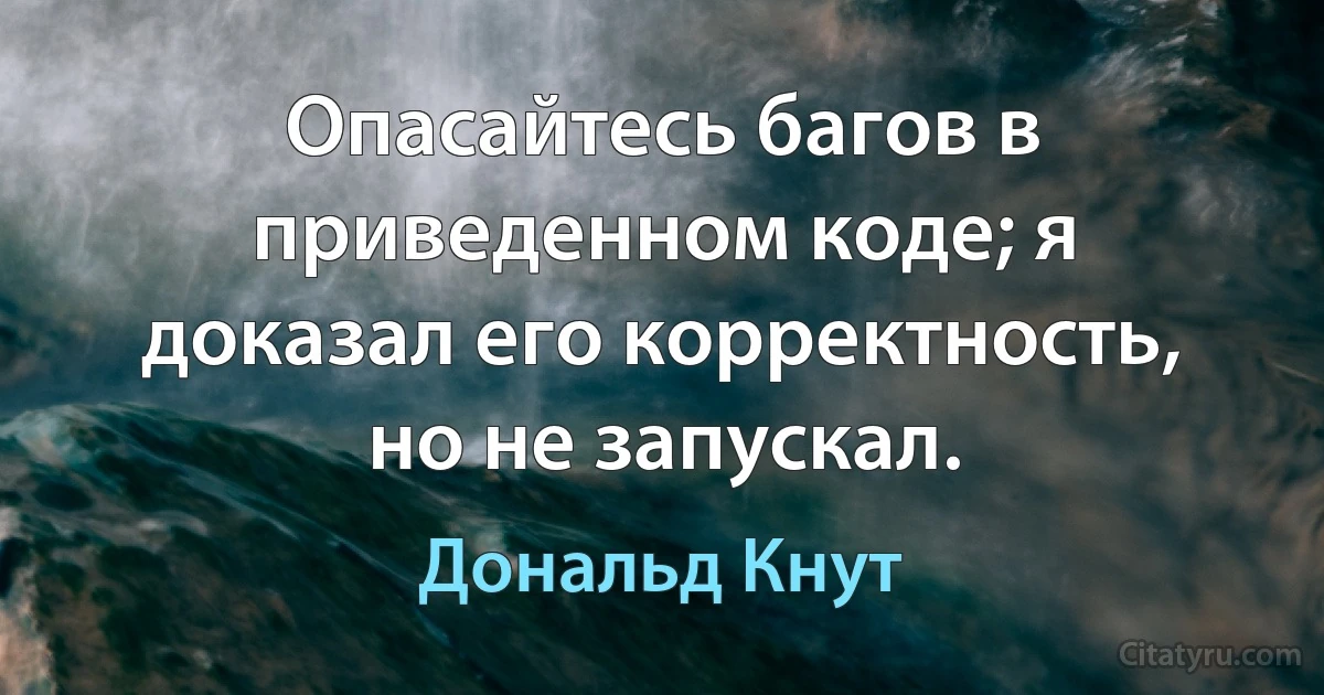 Опасайтесь багов в приведенном коде; я доказал его корректность, но не запускал. (Дональд Кнут)